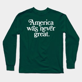 America Was Never Great Long Sleeve T-Shirt